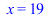 x = 19; 
